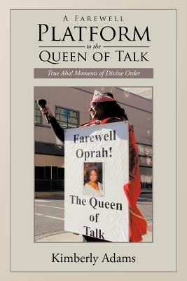 A Farewell Platform to the Queen of Talk: True Aha! Moments of Divine Order - Kimberly Adams - cover