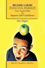 Become a More Positive Person: Three Practical Skills to Improve Your Self Confidence