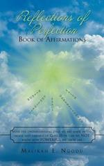 Reflections of Perfection Book of Affirmations: With the Understanding That We Were Made in the Image and Likeness of God, How Can We Not Know How Truly POWERFUL We Truly are.