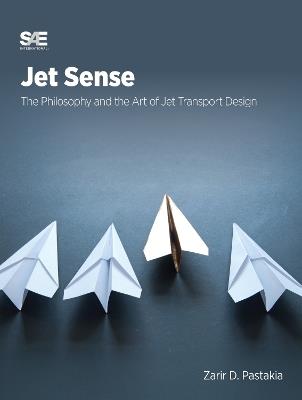 Jet Sense: The Philosophy and the Art of Jet Transport Design - Zarir D. Pastakia - cover