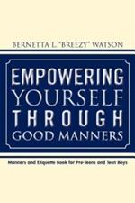 Empowering Yourself Through Good Manners: For Pre-Teen and Teen Boys