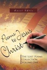 Poems to Jesus Christ: The Lost Poems Collection Volume One