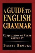 A Guide to English Grammar: Conjugation of Verbs Volume IV