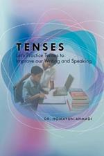 Tenses: Let's Practice Tenses to Improve our Writing and Speaking: Let's Practice Tenses to Improve our Writing and Speaking