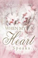 When My Heart Speaks . . .: A Journey of Life Through Poetry, Short Stories, and Quotes