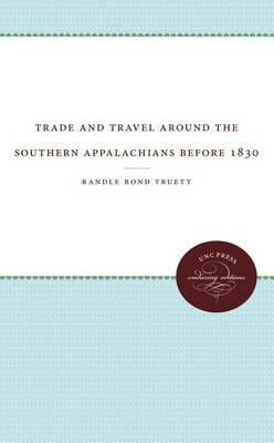 Trade and Travel around the Southern Appalachians before 1830 - Randle Bond Truett - cover