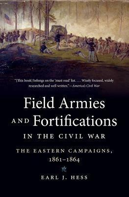 Field Armies and Fortifications in the Civil War: The Eastern Campaigns, 1861-1864 - Earl J. Hess - cover