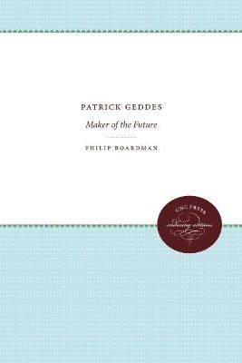 Patrick Geddes: Maker of the Future - Philip Boardman - cover