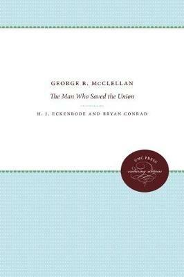 George B. McClellan: The Man Who Saved the Union - H. J. Eckenrode,Bryan Conrad - cover