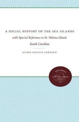 A Social History of the Sea Islands: with Special Reference to St. Helena Island, South Carolina - Guion Griffis Johnson - cover