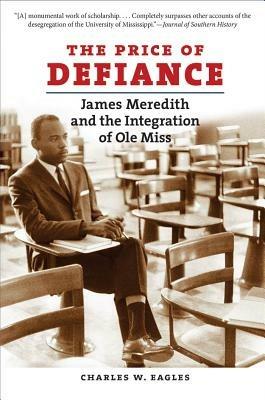 The Price of Defiance: James Meredith and the Integration of Ole Miss - Charles W. Eagles - cover