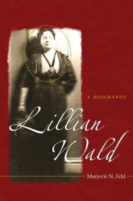 Lillian Wald: A Biography - Marjorie N. Feld - cover