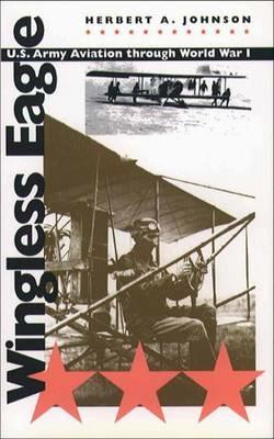 Wingless Eagle: U.S. Army Aviation through World War I - Herbert A. Johnson - cover