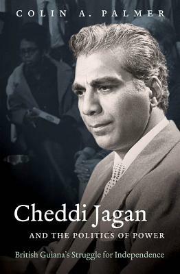 Cheddi Jagan and the Politics of Power: British Guiana's Struggle for Independence - Colin A. Palmer - cover