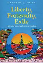 Liberty, Fraternity, Exile: Haiti and Jamaica after Emancipation