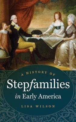 A History of Stepfamilies in Early America - Lisa Wilson - cover