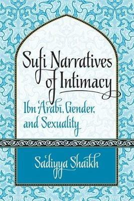 Sufi Narratives of Intimacy: Ibn 'Arabi, Gender, and Sexuality - Sa'diyya Shaikh - cover