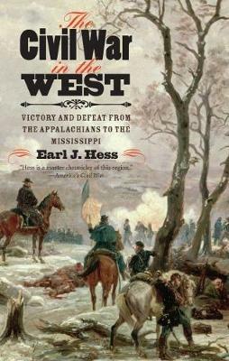 The Civil War in the West: Victory and Defeat from the Appalachians to the Mississippi - Earl J. Hess - cover