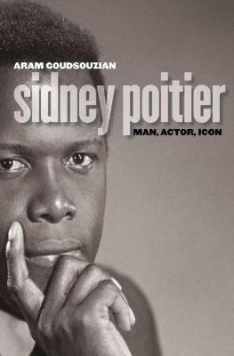 Sidney Poitier: Man, Actor, Icon - Aram Goudsouzian - cover