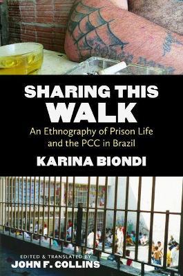 Sharing This Walk: An Ethnography of Prison Life and the PCC in Brazil - Karina Biondi - cover