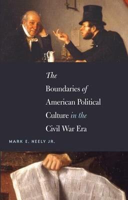The Boundaries of American Political Culture in the Civil War Era - Mark E. Neely Jr - cover