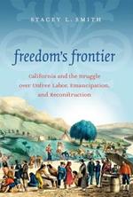 Freedom's Frontier: California and the Struggle over Unfree Labor, Emancipation, and Reconstruction