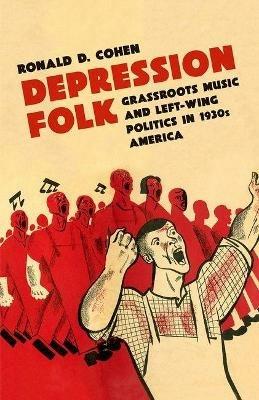 Depression Folk: Grassroots Music and Left-Wing Politics in 1930s America - Ronald D. Cohen - cover