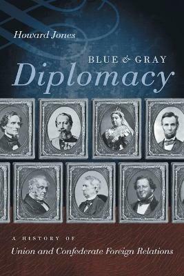 Blue and Gray Diplomacy: A History of Union and Confederate Foreign Relations - Howard Jones - cover