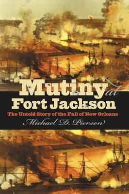 Mutiny at Fort Jackson: The Untold Story of the Fall of New Orleans - Michael D. Pierson - cover