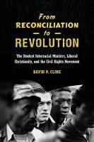 From Reconciliation to Revolution: The Student Interracial Ministry, Liberal Christianity, and the Civil Rights Movement