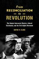 From Reconciliation to Revolution: The Student Interracial Ministry, Liberal Christianity, and the Civil Rights Movement - David P. Cline - cover