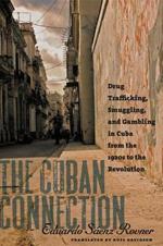 The Cuban Connection: Drug Trafficking, Smuggling, and Gambling in Cuba from the 1920s to the Revolution