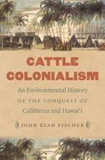 Cattle Colonialism: An Environmental History of the Conquest of California and Hawai'i