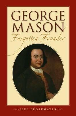 George Mason, Forgotten Founder - Jeff Broadwater - cover