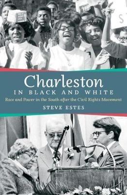 Charleston in Black and White: Race and Power in the South after the Civil Rights Movement - Steve Estes - cover