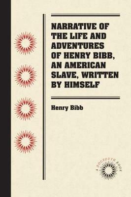 Narrative of the Life and Adventures of Henry Bibb, An American Slave, Written by Himself - Henry Bibb - cover