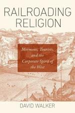 Railroading Religion: Mormons, Tourists, and the Corporate Spirit of the West