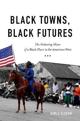 Black Towns, Black Futures: The Enduring Allure of a Black Place in the American West - Karla Slocum - cover