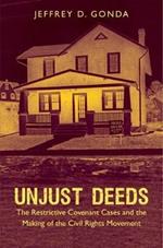 Unjust Deeds: The Restrictive Covenant Cases and the Making of the Civil Rights Movement