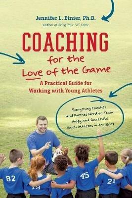 Coaching for the Love of the Game: A Practical Guide for Working with Young Athletes - Jennifer L. Etnier - cover