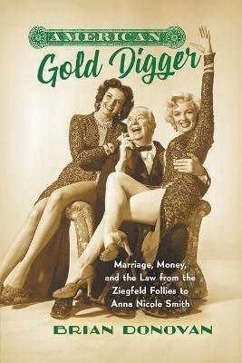 American Gold Digger: Marriage, Money, and the Law from the Ziegfeld Follies to Anna Nicole Smith - Brian Donovan - cover