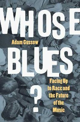 Whose Blues?: Facing Up to Race and the Future of the Music - Adam Gussow - cover