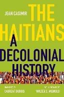 The Haitians: A Decolonial History - Jean Casimir - cover