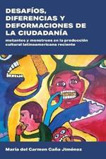 Desafios, diferencias y deformaciones de la ciudadania: Mutantes y monstruos en la produccion cultural latinoamericana reciente