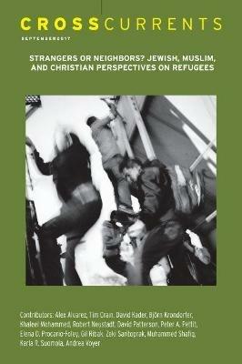 Crosscurrents: Strangers or Neighbors? Jewish, Muslim, and Christian Perspectives on Refugees: Volume 67, Number 3, September 2017 - cover