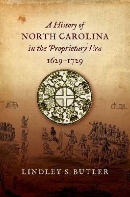 A History of North Carolina in the Proprietary Era, 1629-1729 - Lindley S. Butler - cover