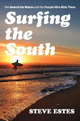 Surfing the South: The Search for Waves and the People Who Ride Them - Steve Estes - cover