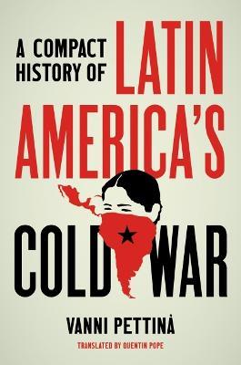A Compact History of Latin America's Cold War - Vanni Pettina - cover