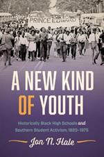 A New Kind of Youth: Historically Black High Schools and Southern Student Activism, 1920-1975