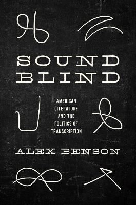 Sound-Blind: American Literature and the Politics of Transcription - Alex Benson - cover